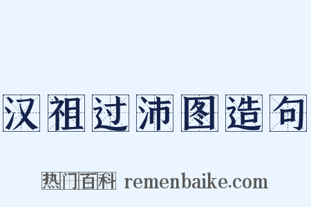 汉祖过沛图造句是什么意思的图片